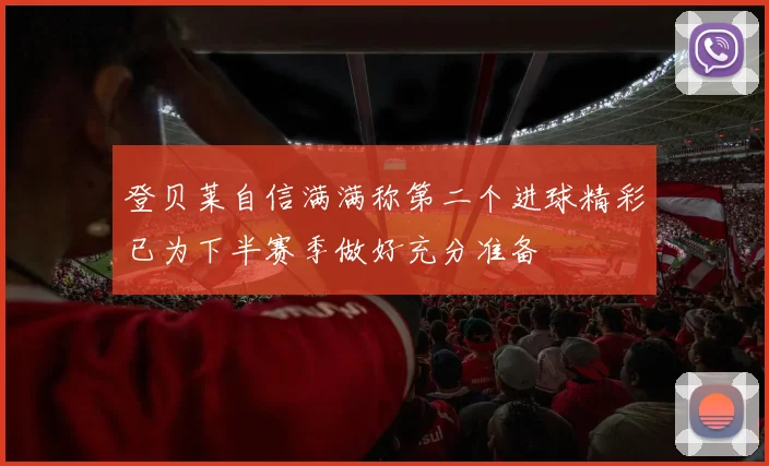 登贝莱自信满满称第二个进球精彩已为下半赛季做好充分准备